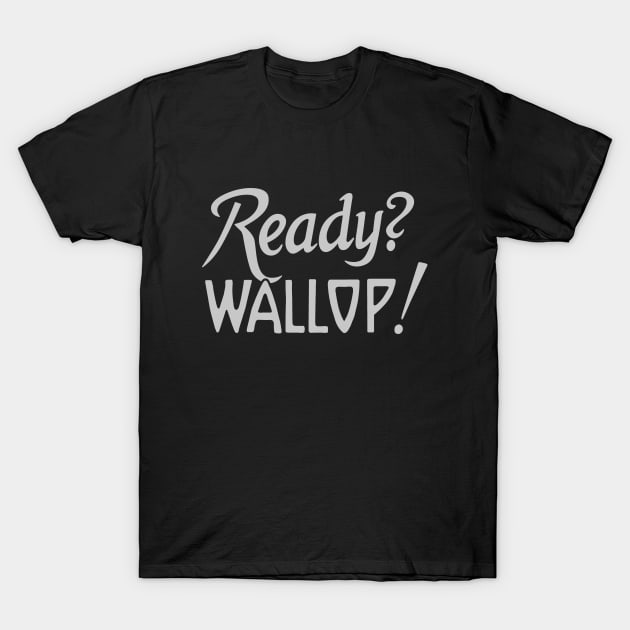 Ready? Wallop! T-Shirt by Woah_Jonny